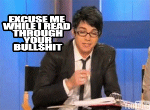 ExcuseMeWhileIReadThroughYourBullshit.gif
